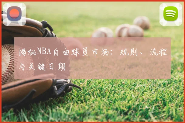 揭秘NBA自由球员市场:规则、流程与关键日期