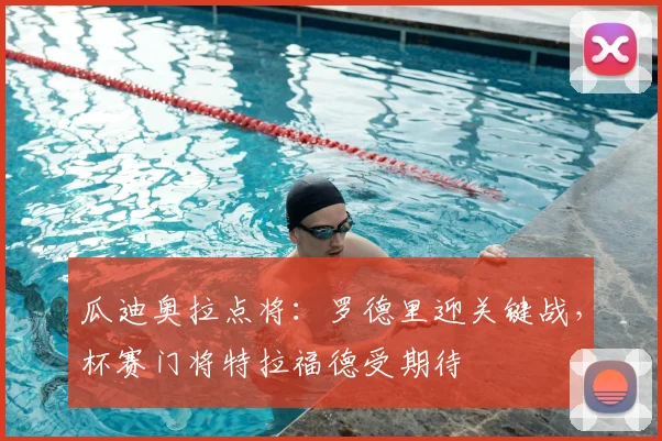 瓜迪奥拉点将：罗德里迎关键战，杯赛门将特拉福德受期待